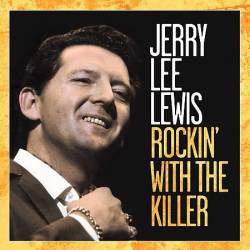 Jerry Lee Lewis : Rockin' With The Killer